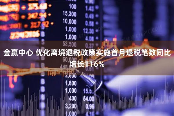 金赢中心 优化离境退税政策实施首月退税笔数同比增长116%
