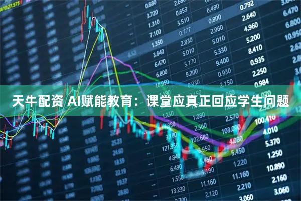 天牛配资 AI赋能教育：课堂应真正回应学生问题